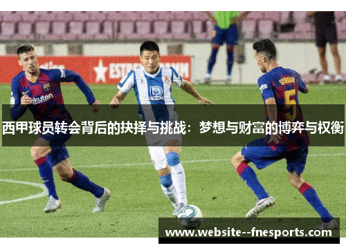 西甲球员转会背后的抉择与挑战：梦想与财富的博弈与权衡