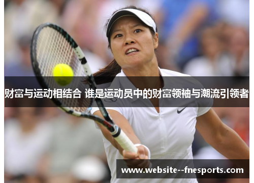 财富与运动相结合 谁是运动员中的财富领袖与潮流引领者